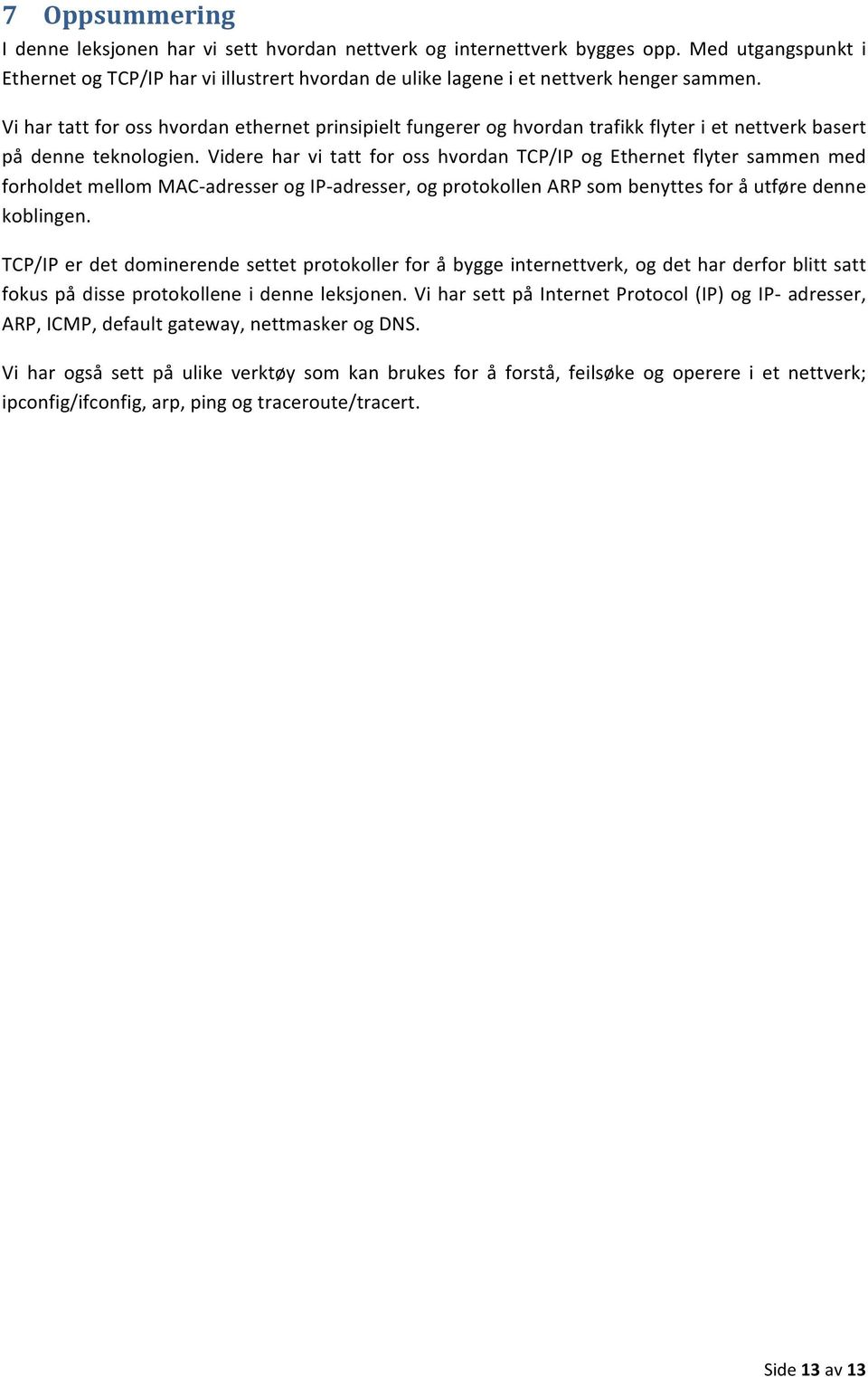 Videre har vi tatt for oss hvordan TCP/IP og Ethernet flyter sammen med forholdet mellom MAC- adresser og IP- adresser, og protokollen ARP som benyttes for å utføre denne koblingen.