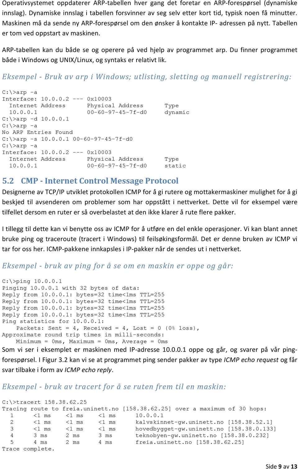 ARP- tabellen kan du både se og operere på ved hjelp av programmet arp. Du finner programmet både i Windows og UNIX/Linux, og syntaks er relativt lik.