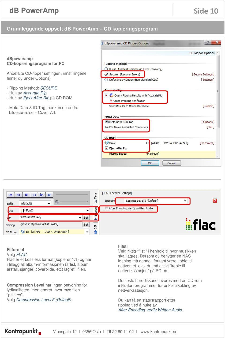 Flac er et Lossless format (kopierer 1:1) og har i tillegg all album-informasjonen (artist, album, årstall, sjanger, coverbilde, etc) lagret i filen.