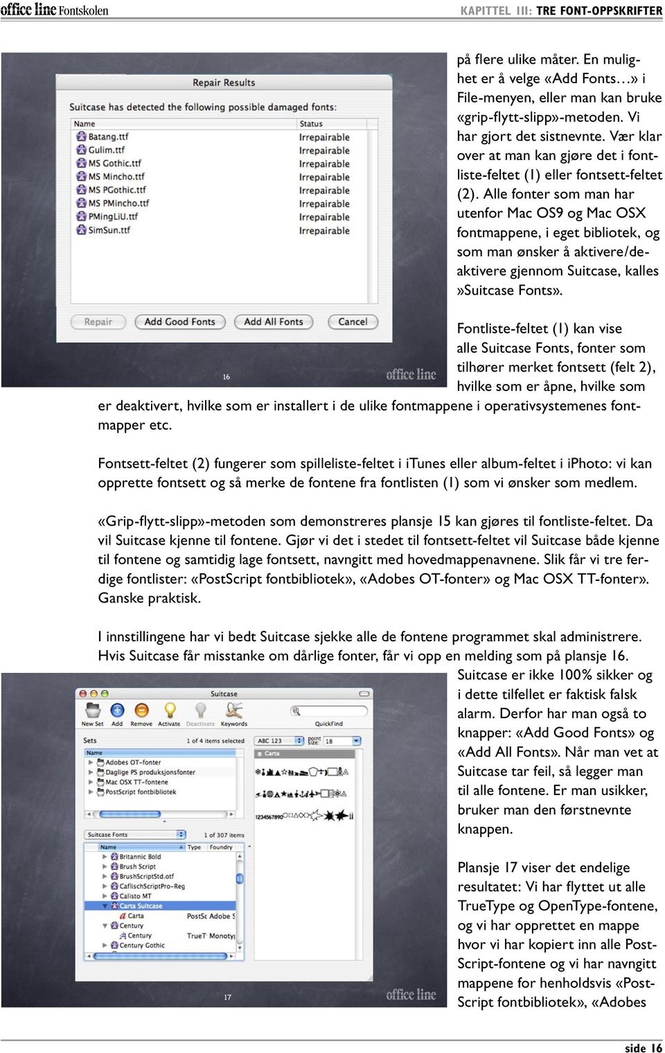 Alle fonter som man har utenfor Mac OS9 og Mac OSX fontmappene, i eget bibliotek, og som man ønsker å aktivere/deaktivere gjennom Suitcase, kalles»suitcase Fonts».