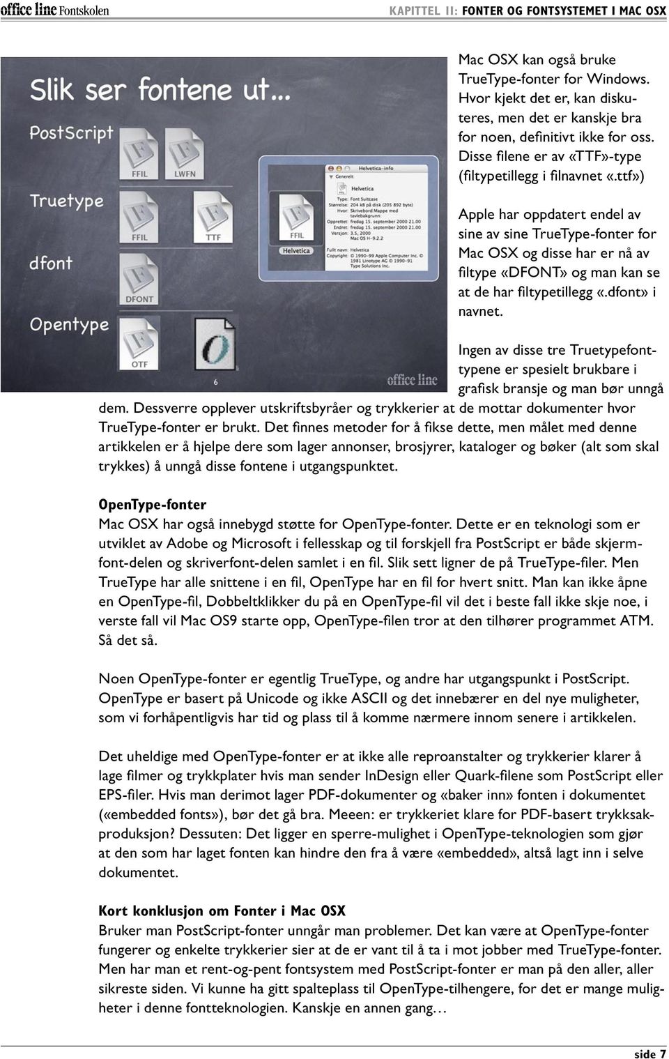 ttf») Apple har oppdatert endel av sine av sine TrueType-fonter for Mac OSX og disse har er nå av filtype «DFONT» og man kan se at de har filtypetillegg «.dfont» i navnet.