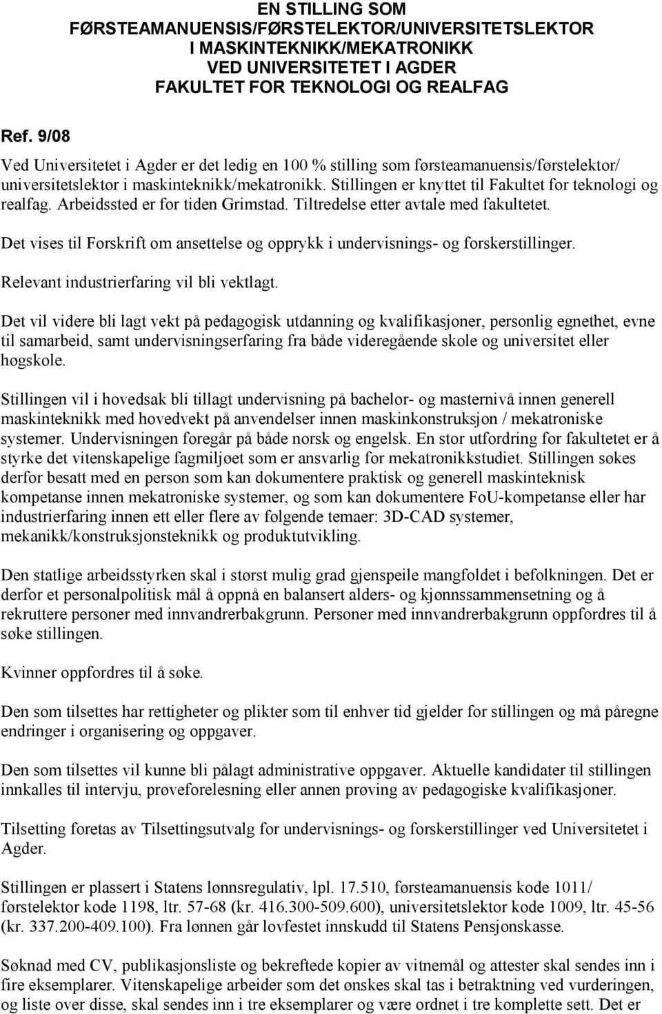 Stillingen er knyttet til Fakultet for teknologi og realfag. Arbeidssted er for tiden Grimstad. Tiltredelse etter avtale med fakultetet.