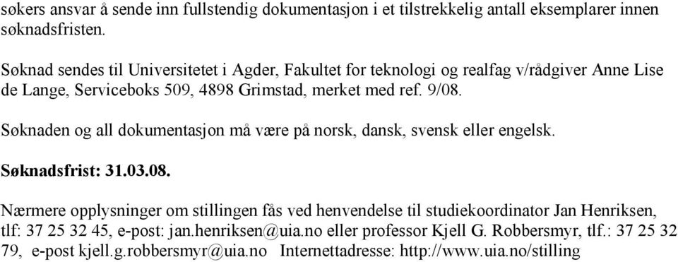 Søknaden og all dokumentasjon må være på norsk, dansk, svensk eller engelsk. Søknadsfrist: 31.03.08.