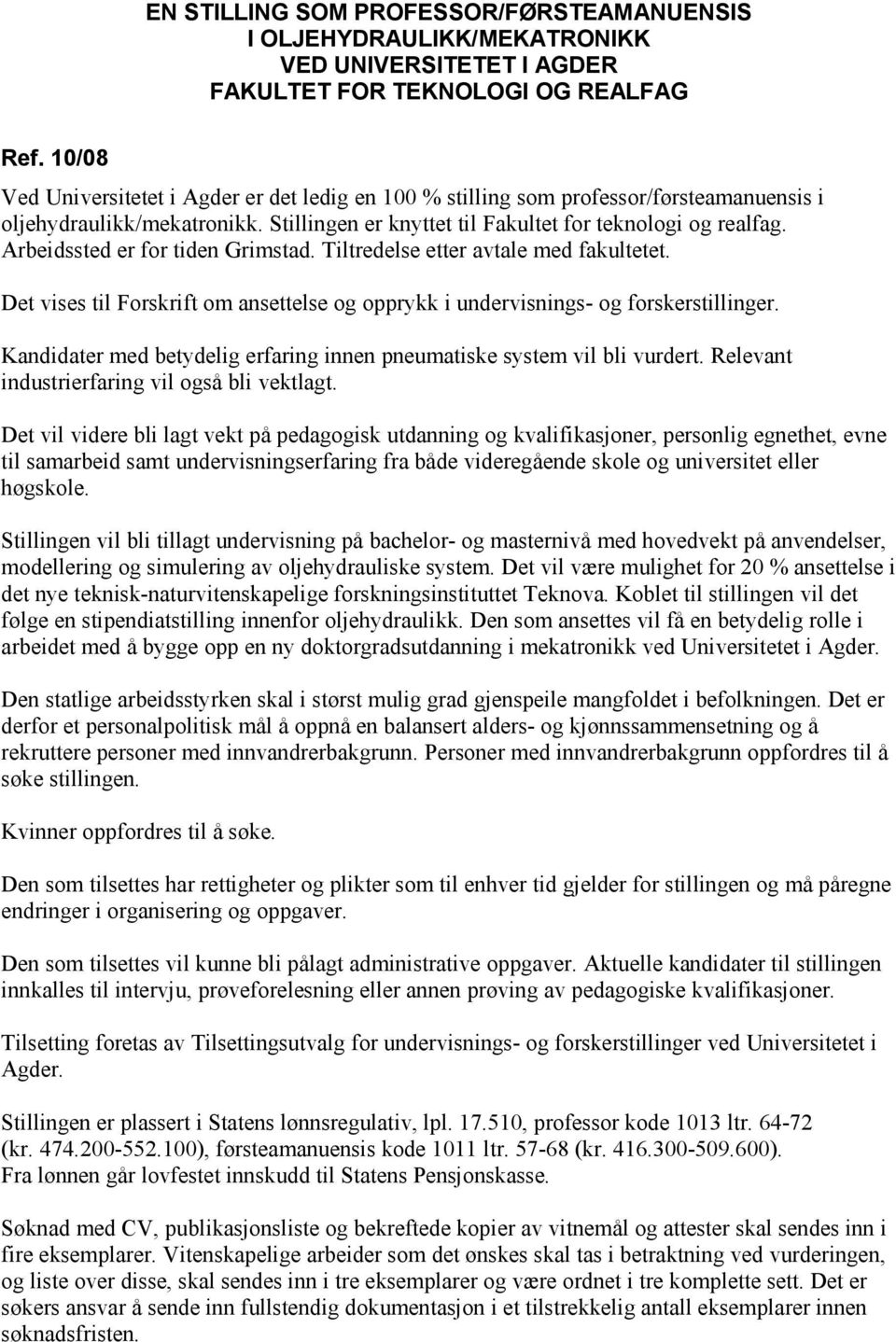 Arbeidssted er for tiden Grimstad. Tiltredelse etter avtale med fakultetet. Det vises til Forskrift om ansettelse og opprykk i undervisnings- og forskerstillinger.