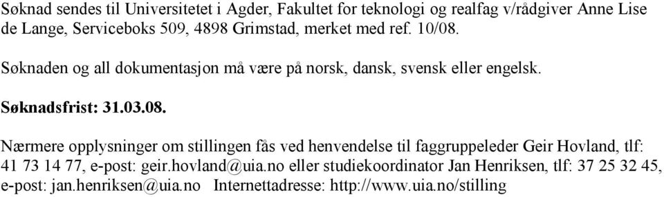 08. Nærmere opplysninger om stillingen fås ved henvendelse til faggruppeleder Geir Hovland, tlf: 41 73 14 77, e-post: geir.