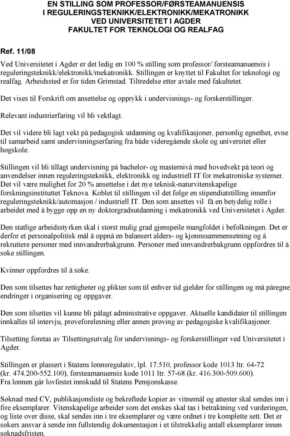 Stillingen er knyttet til Fakultet for teknologi og realfag. Arbeidssted er for tiden Grimstad. Tiltredelse etter avtale med fakultetet.