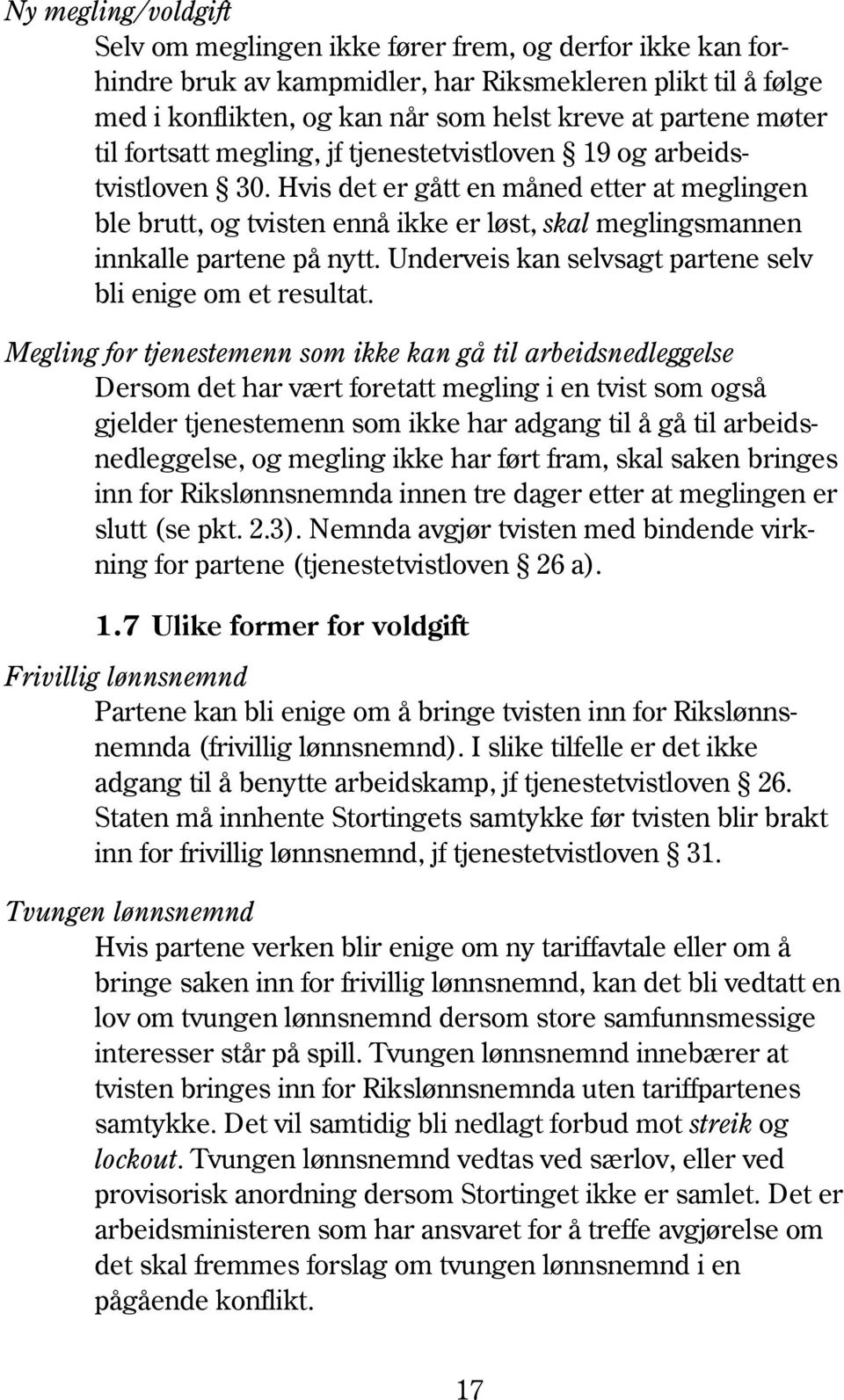 Hvis det er gått en måned etter at meglingen ble brutt, og tvisten ennå ikke er løst, skal meglingsmannen innkalle partene på nytt. Underveis kan selvsagt partene selv bli enige om et resultat.