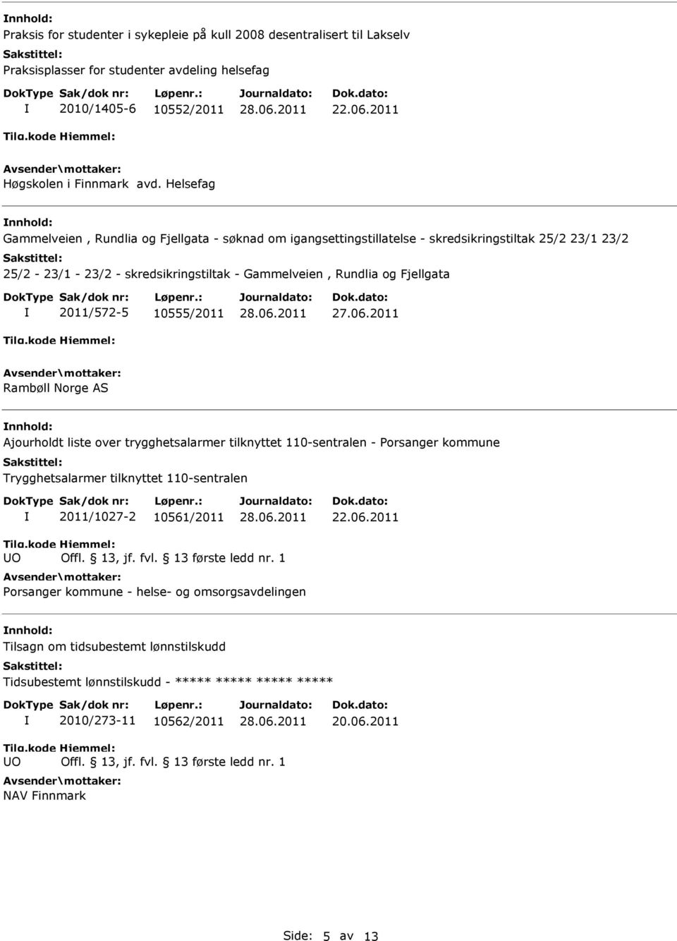 Fjellgata 2011/572-5 10555/2011 Rambøll Norge AS nnhold: Ajourholdt liste over trygghetsalarmer tilknyttet 110-sentralen - Porsanger kommune Trygghetsalarmer tilknyttet 110-sentralen