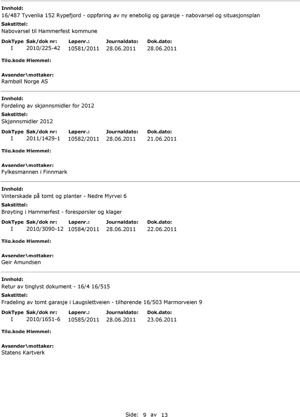 Vinterskade på tomt og planter - Nedre Myrvei 6 Brøyting i Hammerfest - forespørsler og klager 2010/3090-12 10584/2011 Geir Amundsen nnhold: Retur av