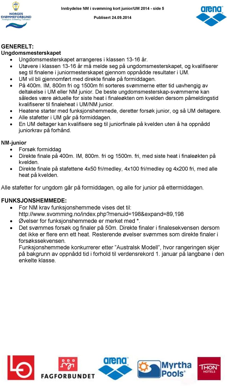 UM vil bli gjennomført med direkte finale på formiddagen. På 400m. IM, 800m fri og 1500m fri sorteres svømmerne etter tid uavhengig av deltakelse i UM eller NM junior.