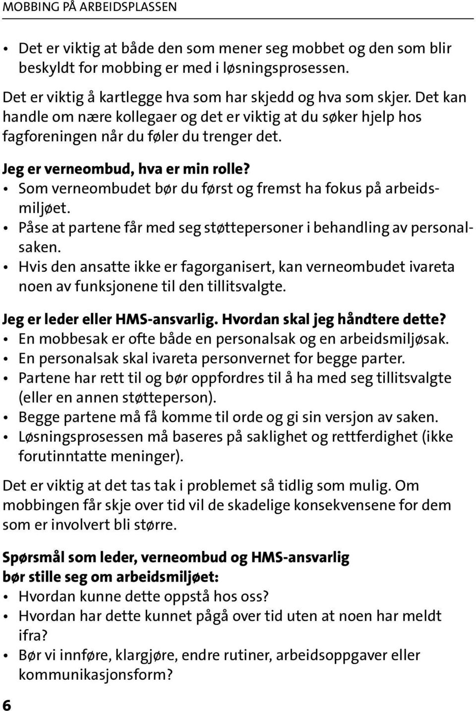 Som verneombudet bør du først og fremst ha fokus på arbeidsmiljøet. Påse at partene får med seg støttepersoner i behandling av personalsaken.