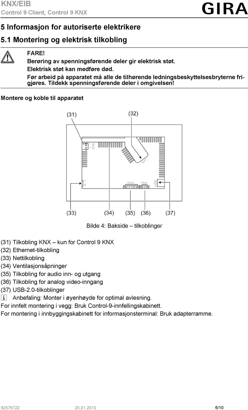 Montere og koble til apparatet Bilde 4: Bakside tilkoblinger (31) Tilkobling KNX kun for Control 9 KNX (32) Ethernet-tilkobling (33) Nettilkobling (34) Ventilasjonsåpninger (35) Tilkobling for audio