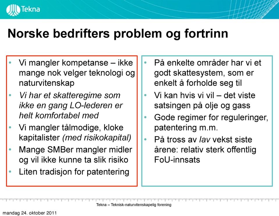 ta slik risiko Liten tradisjon for patentering På enkelte områder har vi et godt skattesystem, som er enkelt å forholde seg til Vi kan hvis vi vil