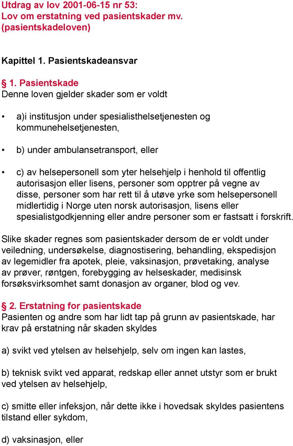 helsehjelp i henhold til offentlig autorisasjon eller lisens, personer som opptrer på vegne av disse, personer som har rett til å utøve yrke som helsepersonell midlertidig i Norge uten norsk