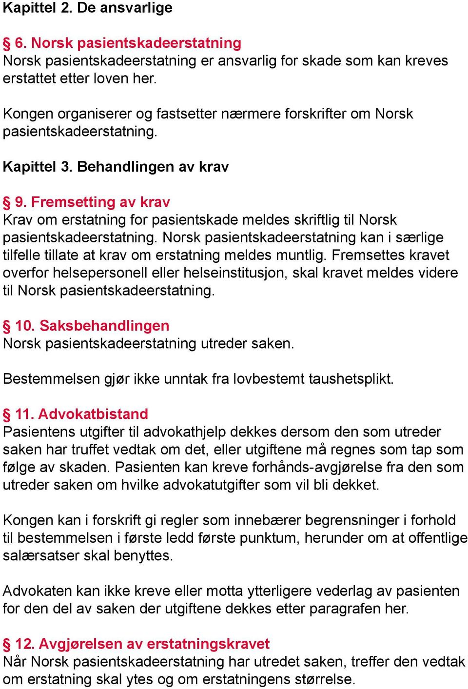 Fremsetting av krav Krav om erstatning for pasientskade meldes skriftlig til Norsk pasientskadeerstatning.