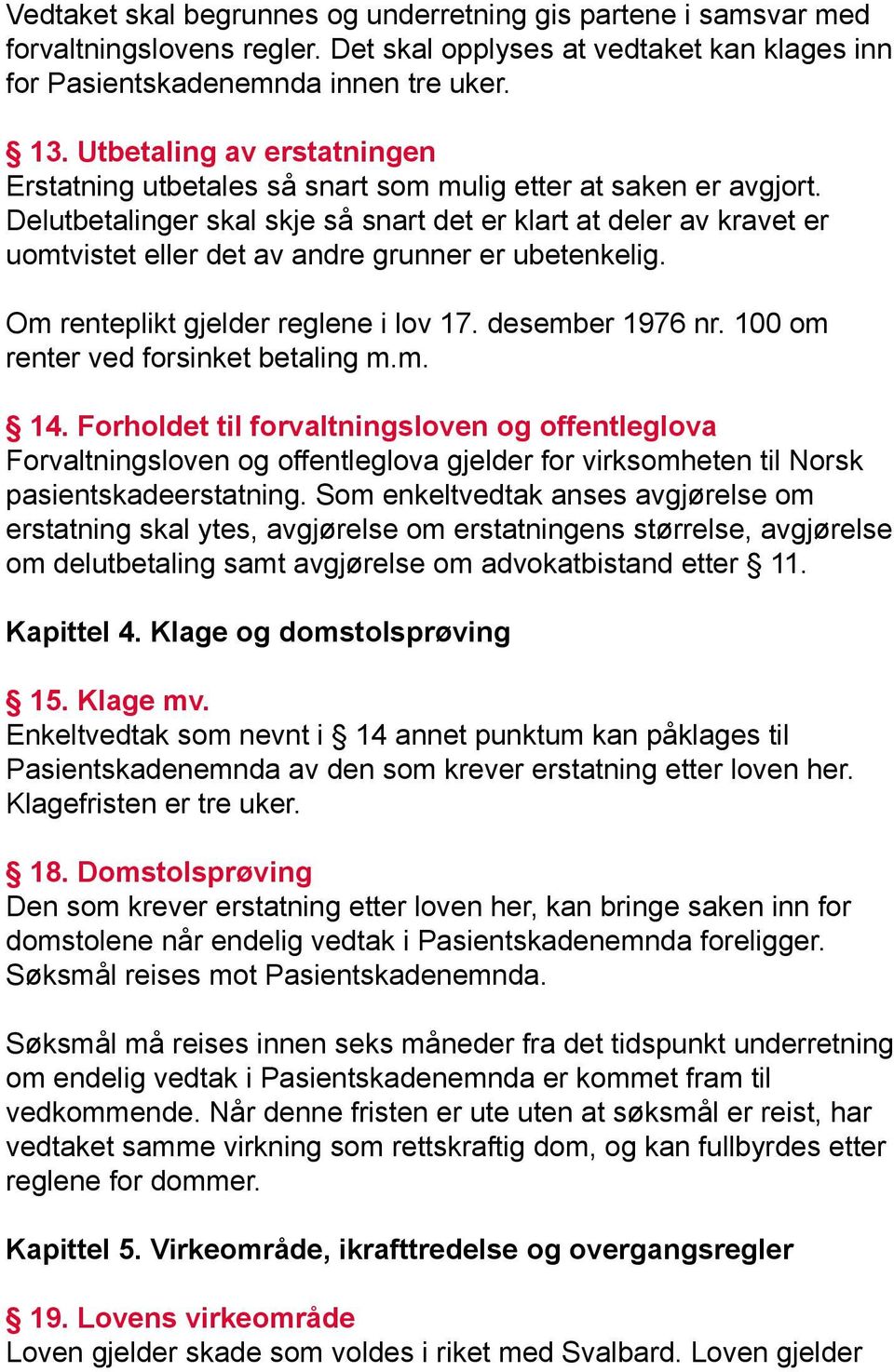 Delutbetalinger skal skje så snart det er klart at deler av kravet er uomtvistet eller det av andre grunner er ubetenkelig. Om renteplikt gjelder reglene i lov 17. desember 1976 nr.