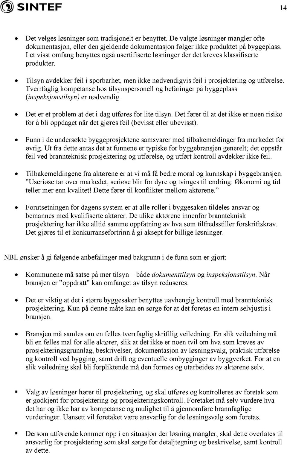 Tverrfaglig kompetanse hos tilsynspersonell og befaringer på byggeplass (inspeksjonstilsyn) er nødvendig. Det er et problem at det i dag utføres for lite tilsyn.