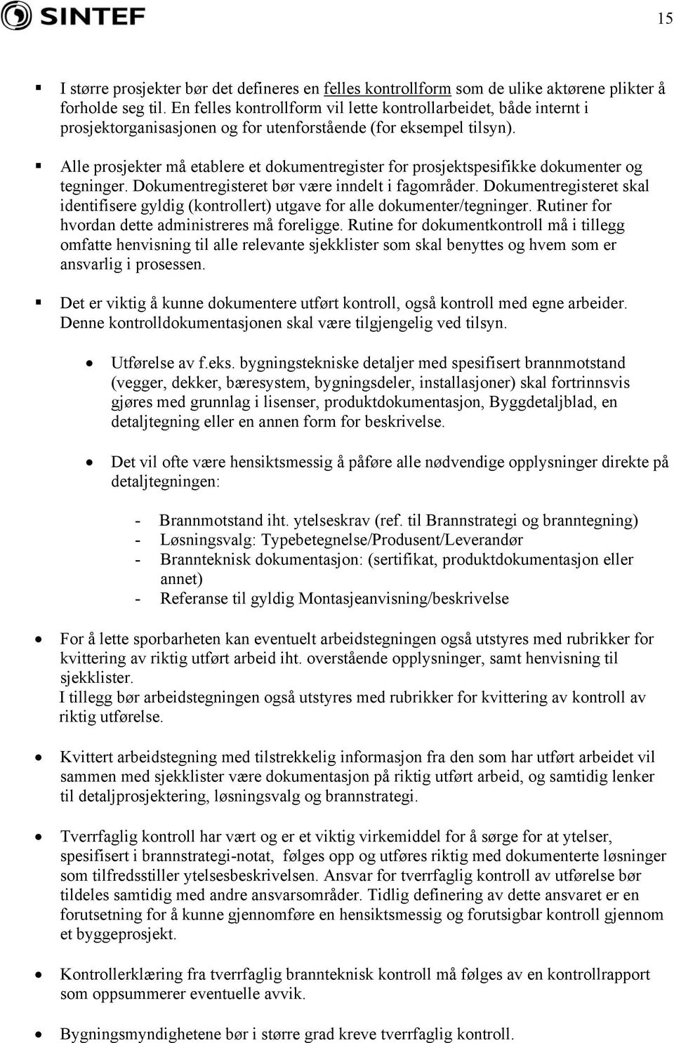 Alle prosjekter må etablere et dokumentregister for prosjektspesifikke dokumenter og tegninger. Dokumentregisteret bør være inndelt i fagområder.