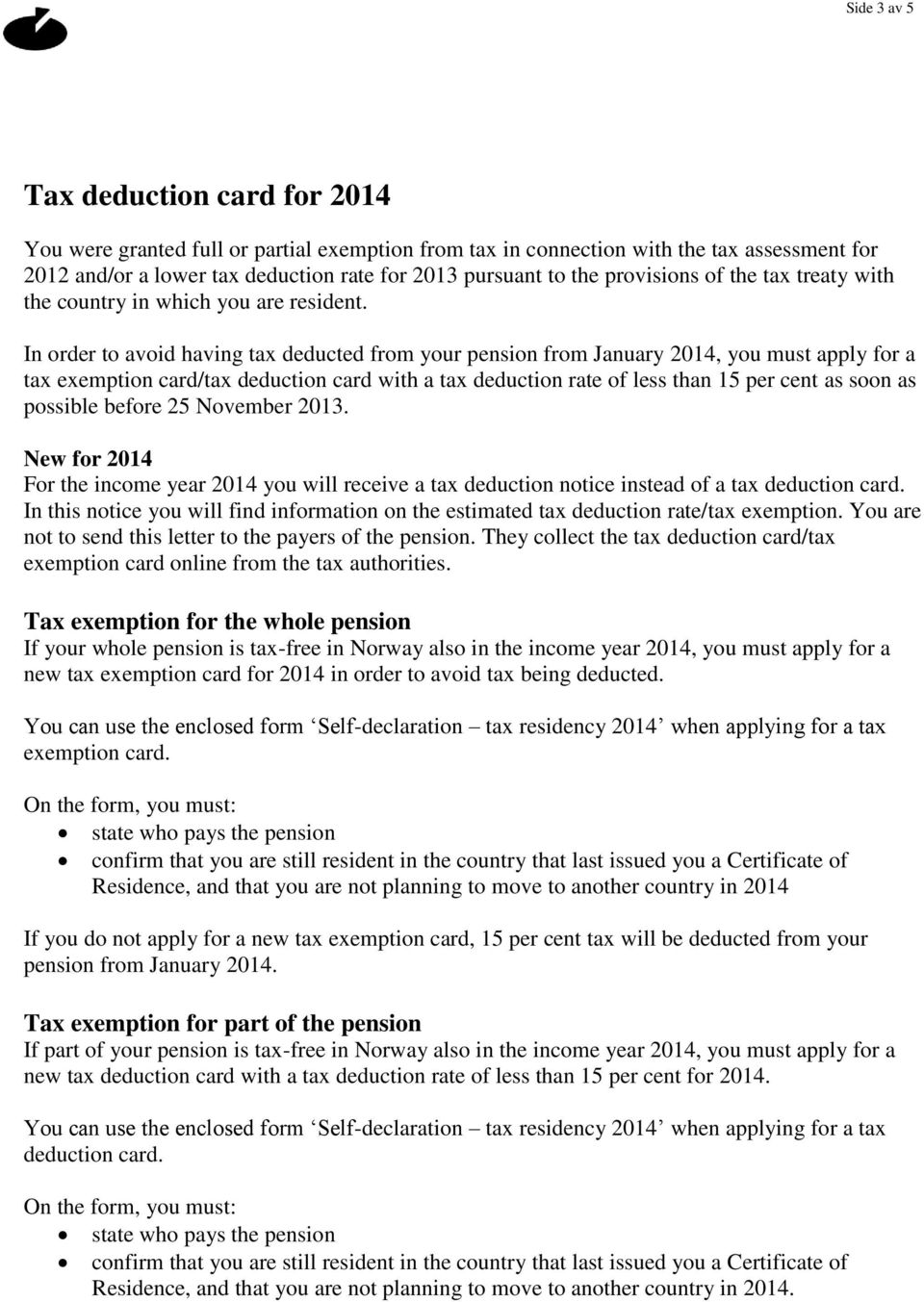 In order to avoid having tax deducted from your pension from January 2014, you must apply for a tax exemption card/tax deduction card with a tax deduction rate of less than 15 per cent as soon as