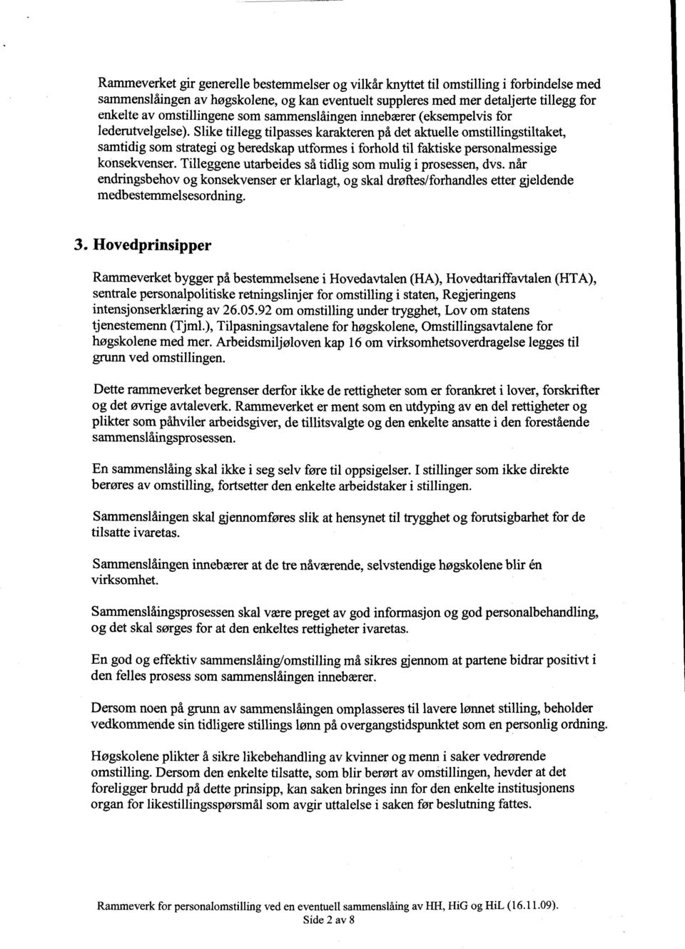 Slike tillegg tilpasses karakteren på det aktuelle omstillingstiltaket, samtidig som strategi og beredskap utformes i forhold til faktiske personalmessige konsekvenser.