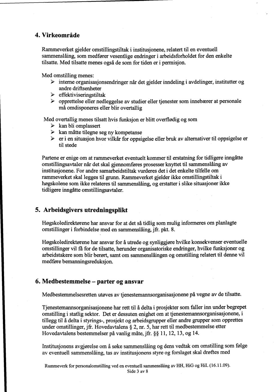 Med omstilling menes: > interne organisasjonsendringer når det gjelder inndeling i avdelinger, institutter og andre driftsenheter > effektiviseringstiltak > opprettelse eller nedleggelse av studier