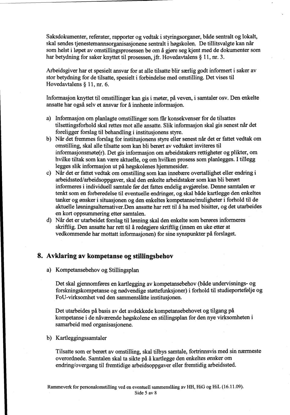 Arbeidsgiver har et spesielt ansvar for at alle tilsatte blir særlig godt informert i saker av stor betydning for de tilsatte, spesielt i forbindelse med omstilling.