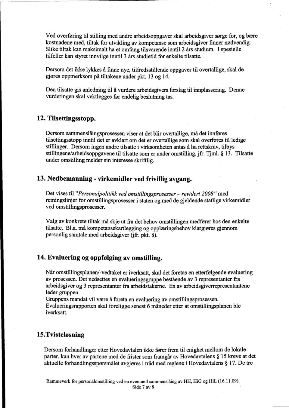 Dersom det ikke lykkes å finne nye, tilfredsstillende oppgaver til overtallige, skal de gjøres oppmerksom på tiltakene under pkt. 13 og 14.