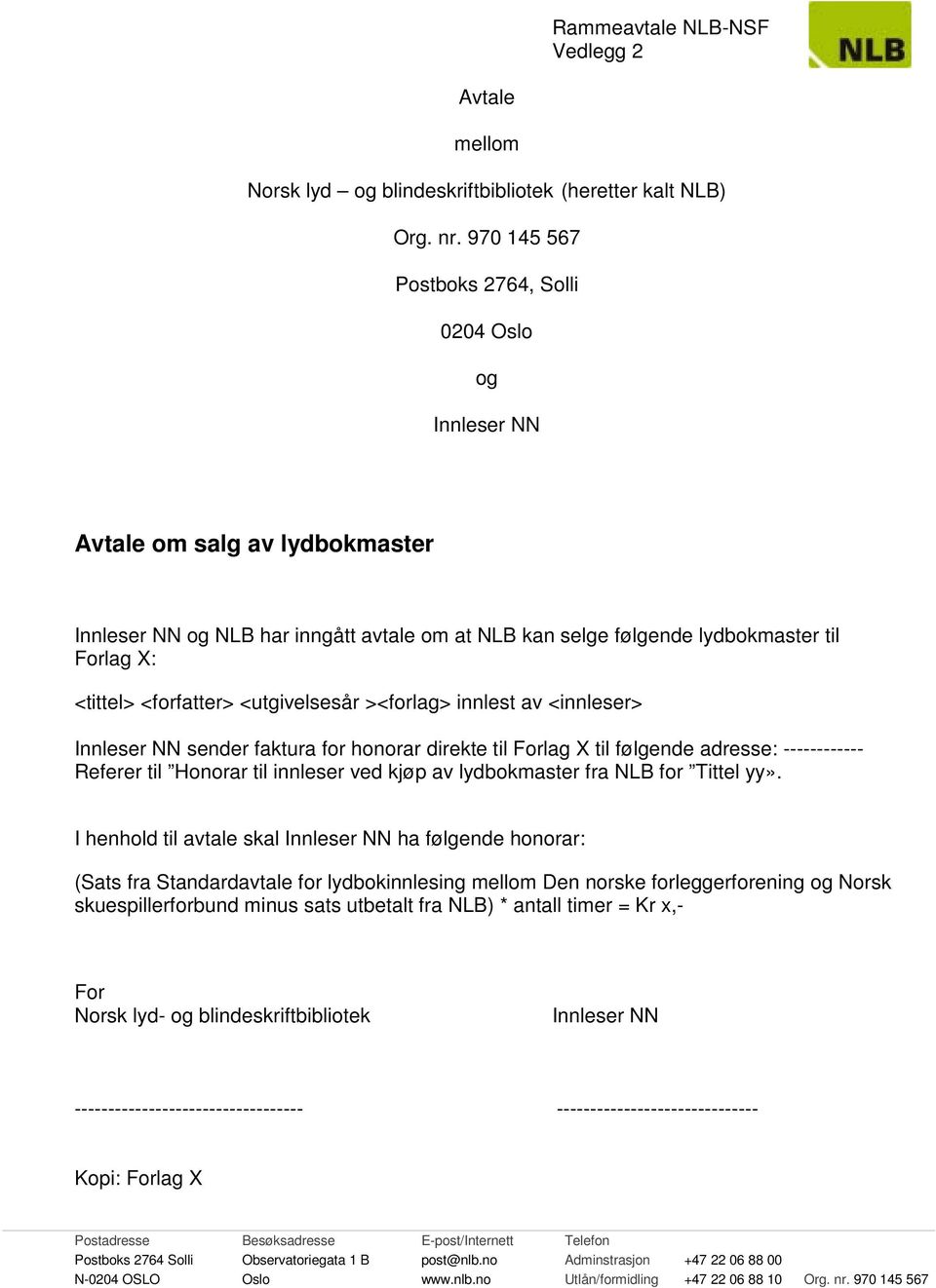 <utgivelsesår ><forlag> innlest av <innleser> Innleser NN sender faktura for honorar direkte til Forlag X til følgende adresse: ------------ Referer til Honorar til innleser ved kjøp av lydbokmaster