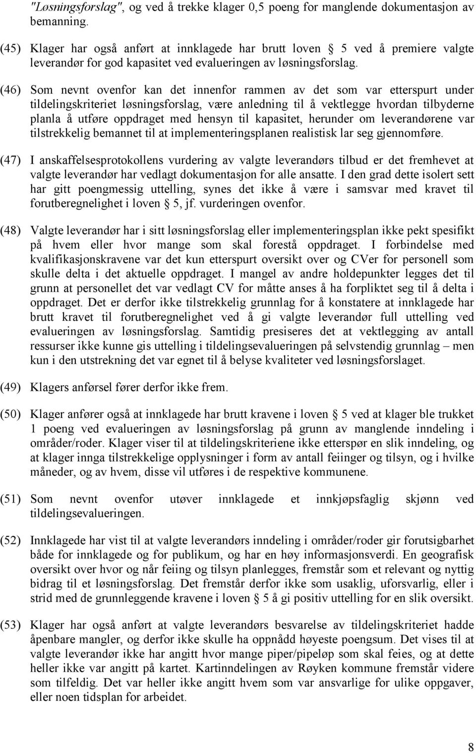 (46) Som nevnt ovenfor kan det innenfor rammen av det som var etterspurt under tildelingskriteriet løsningsforslag, være anledning til å vektlegge hvordan tilbyderne planla å utføre oppdraget med