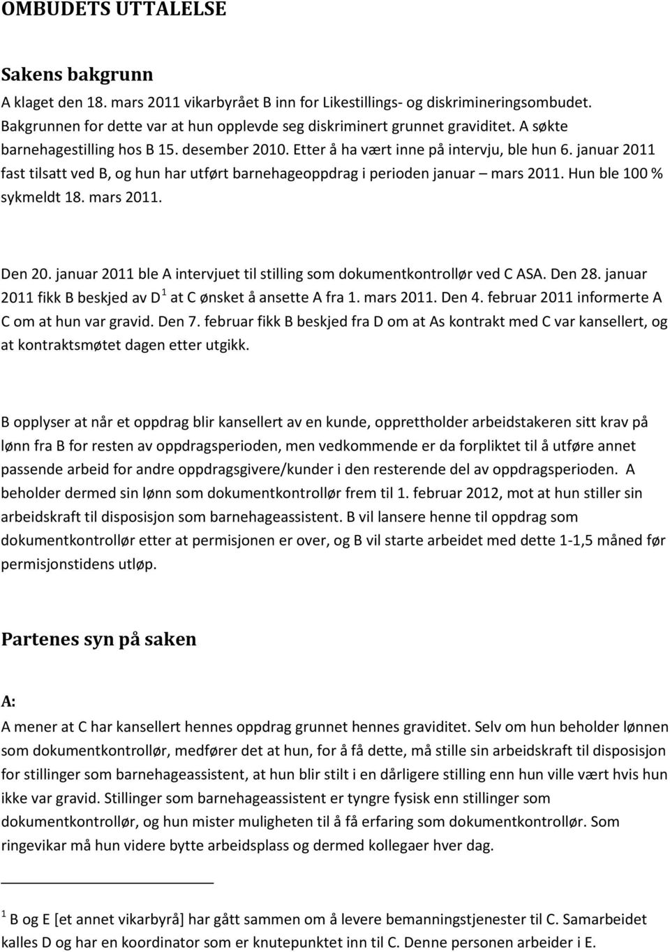 januar 2011 fast tilsatt ved B, og hun har utført barnehageoppdrag i perioden januar mars 2011. Hun ble 100 % sykmeldt 18. mars 2011. Den 20.