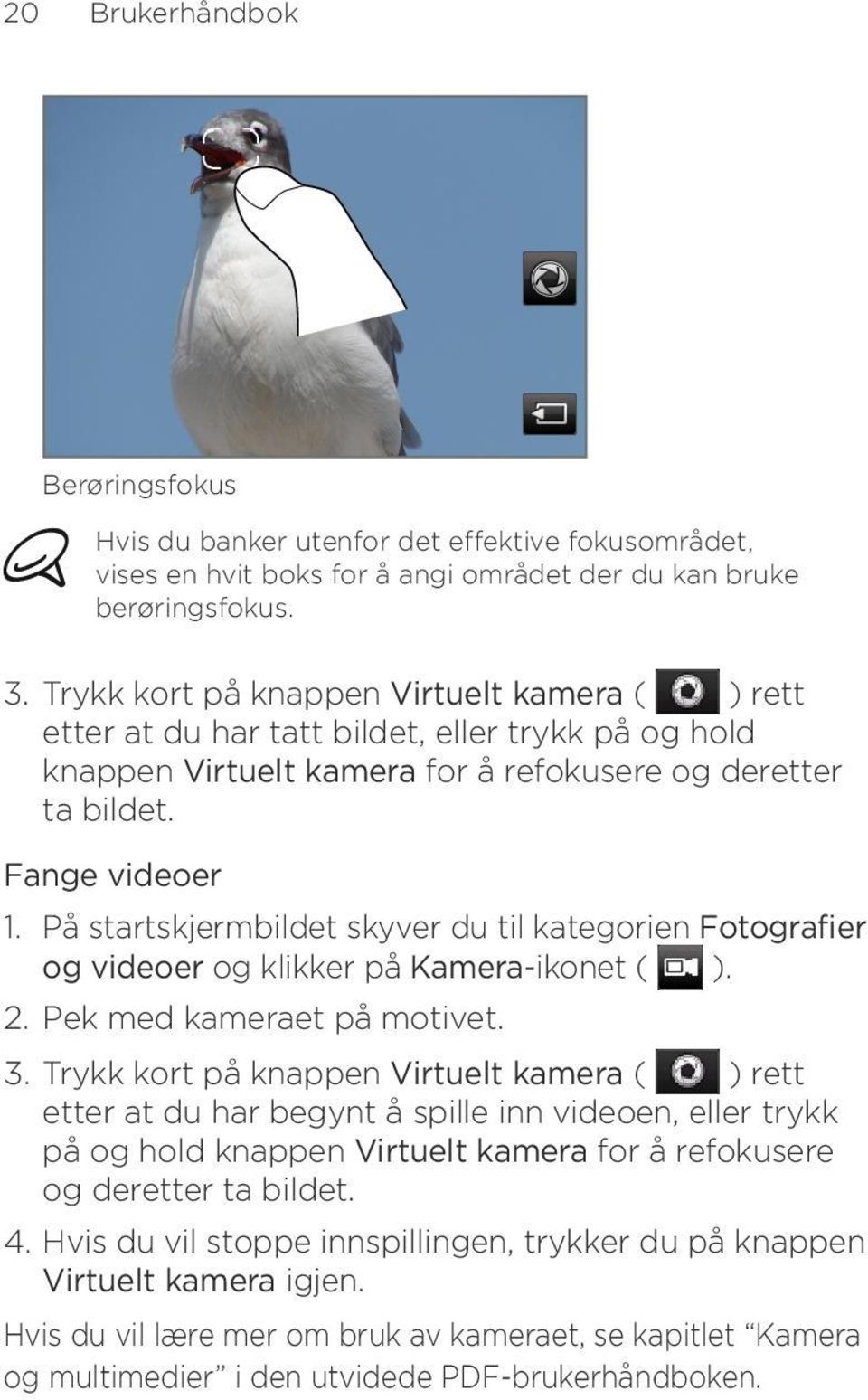 På startskjermbildet skyver du til kategorien Fotografier og videoer og klikker på Kamera-ikonet ( ).. Pek med kameraet på motivet.