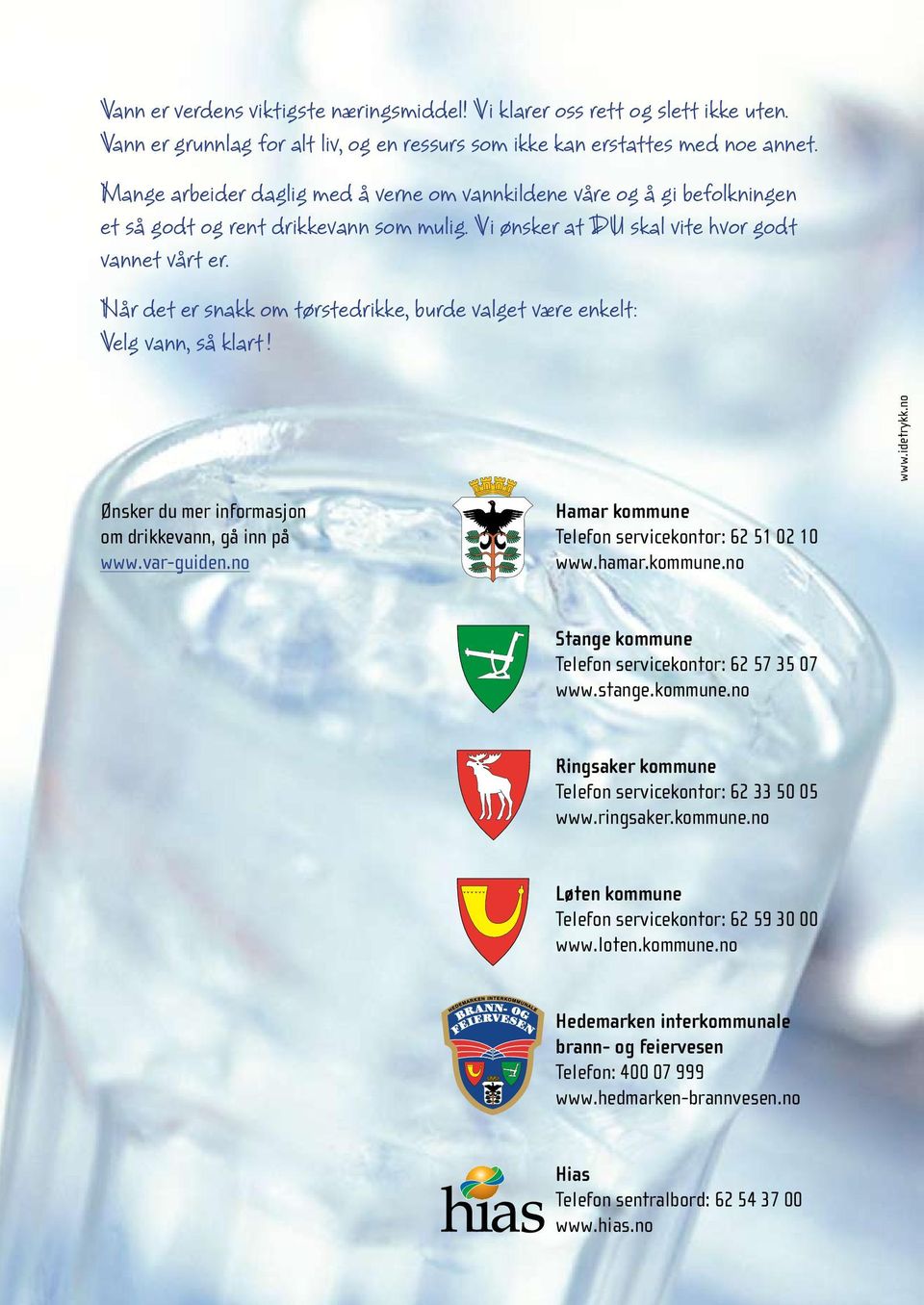 Når det er snakk om tørstedrikke, burde valget være enkelt: Velg vann, så klart! www.idetrykk.no Ønsker du mer informasjon om drikkevann, gå inn på www.var-guiden.