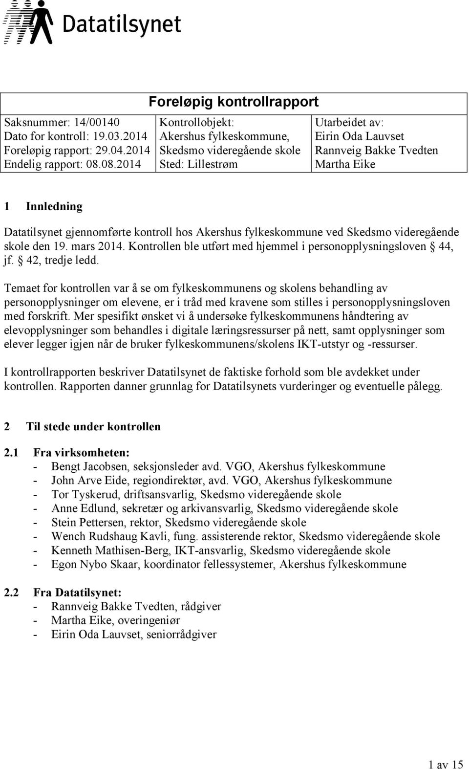 Datatilsynet gjennomførte kontroll hos Akershus fylkeskommune ved Skedsmo videregående skole den 19. mars 2014. Kontrollen ble utført med hjemmel i personopplysningsloven 44, jf. 42, tredje ledd.