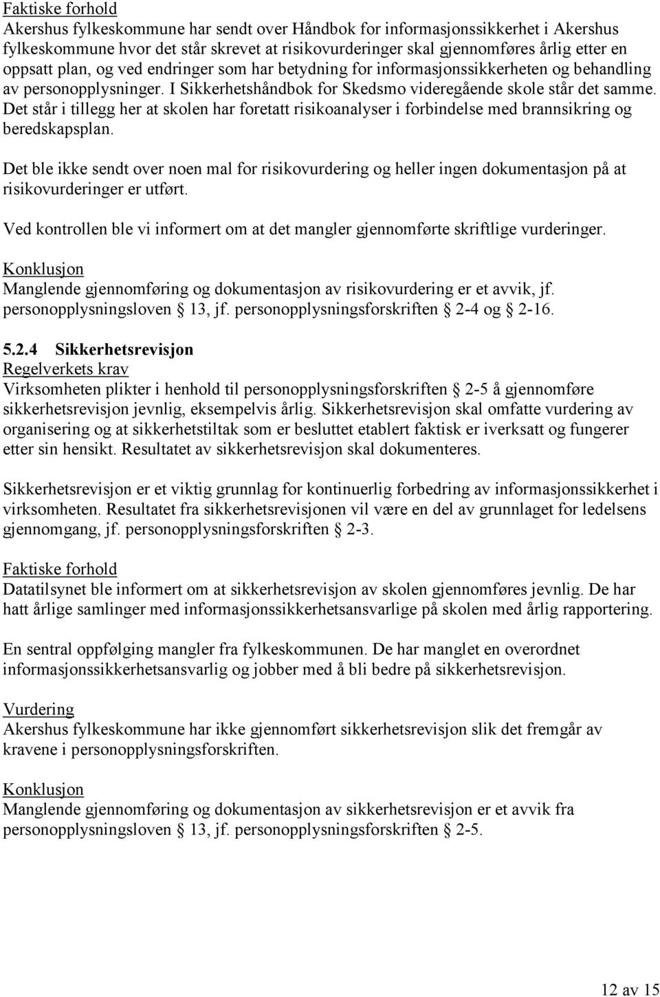 Det står i tillegg her at skolen har foretatt risikoanalyser i forbindelse med brannsikring og beredskapsplan.