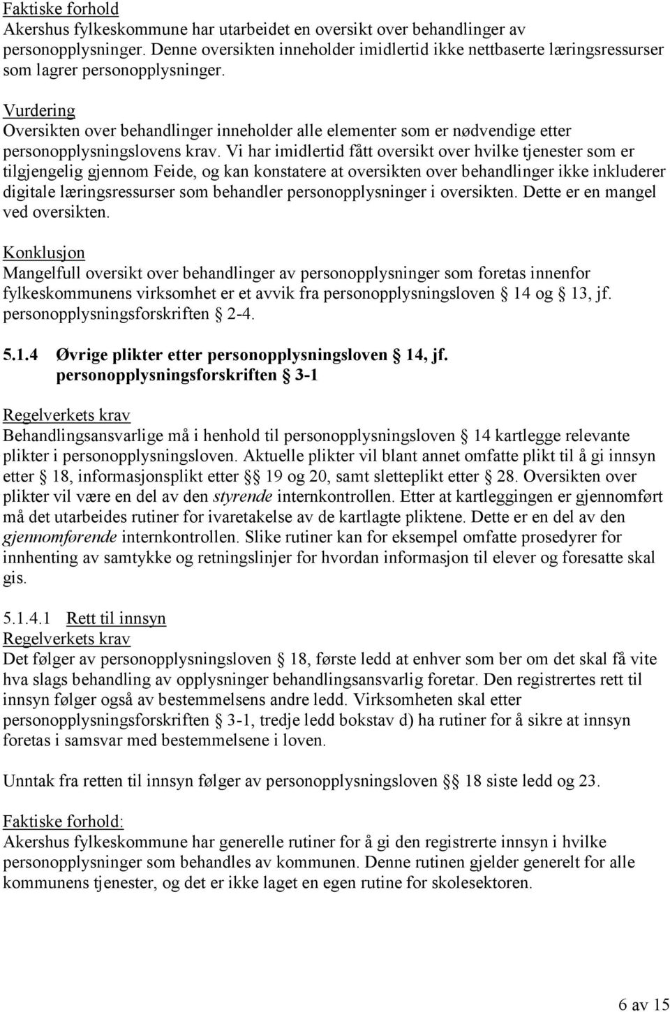 Vi har imidlertid fått oversikt over hvilke tjenester som er tilgjengelig gjennom Feide, og kan konstatere at oversikten over behandlinger ikke inkluderer digitale læringsressurser som behandler