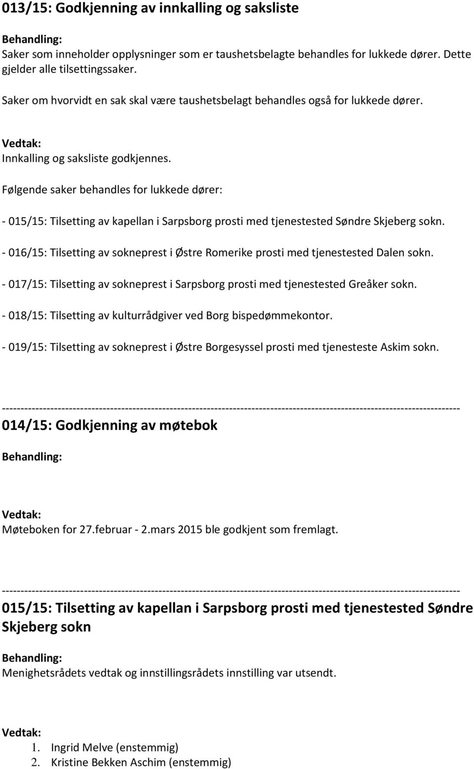 Følgende saker behandles for lukkede dører: - 015/15: Tilsetting av kapellan i Sarpsborg prosti med tjenestested Søndre Skjeberg sokn.