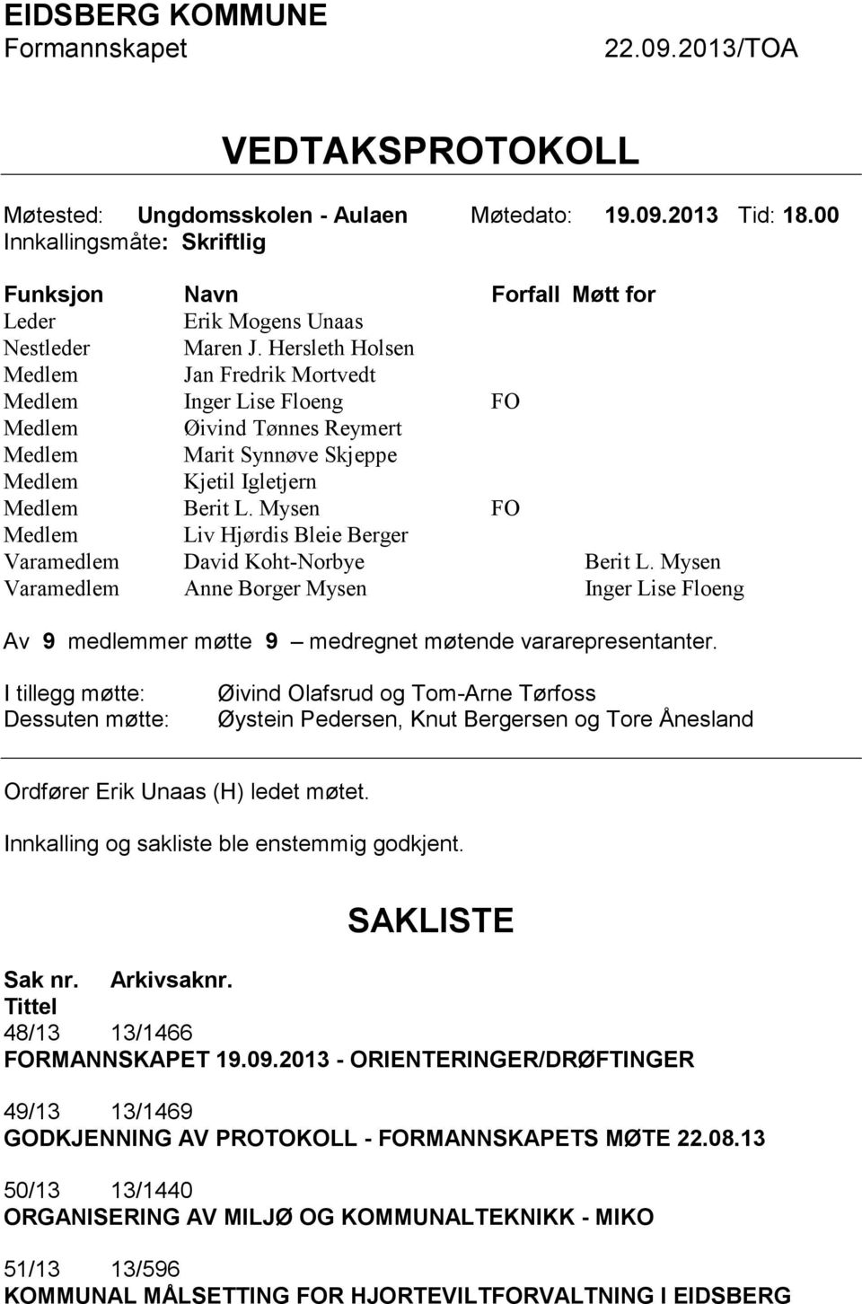 Hersleth Holsen Medlem Jan Fredrik Mortvedt Medlem Inger Lise Floeng FO Medlem Øivind Tønnes Reymert Medlem Marit Synnøve Skjeppe Medlem Kjetil Igletjern Medlem Berit L.