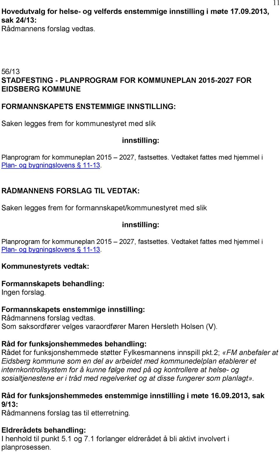 Planprogram for kommuneplan 2015 2027, fastsettes. Vedtaket fattes med hjemmel i Plan- og bygningslovens 11-13.