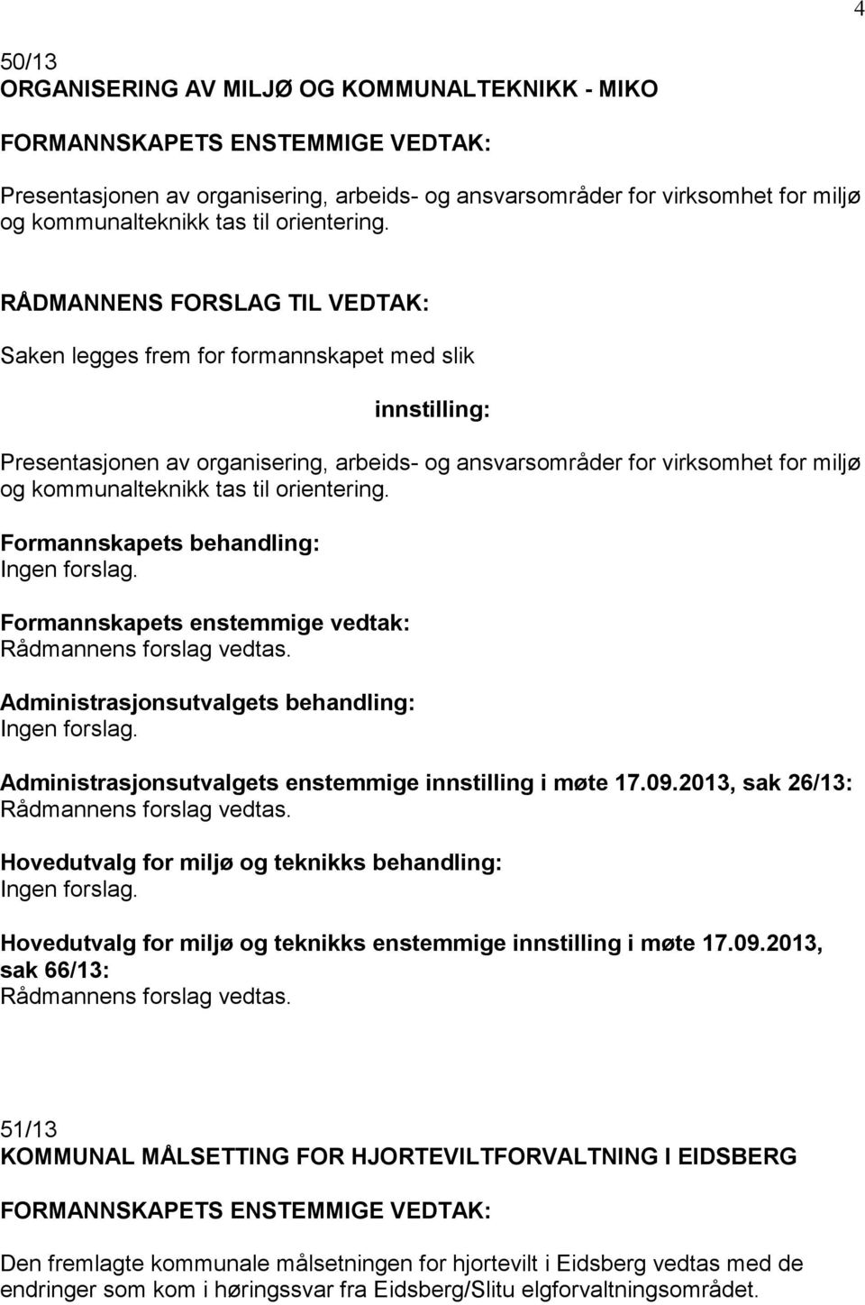 RÅDMANNENS FORSLAG TIL VEDTAK: Saken legges frem for formannskapet med slik innstilling: Presentasjonen av organisering, arbeids- og ansvarsområder for virksomhet for miljø og kommunalteknikk tas 