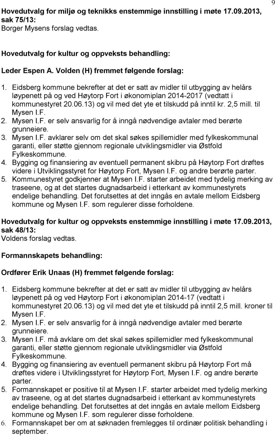 Eidsberg kommune bekrefter at det er satt av midler til utbygging av helårs løypenett på og ved Høytorp Fort i økonomiplan 2014-2017 (vedtatt i kommunestyret 20.06.