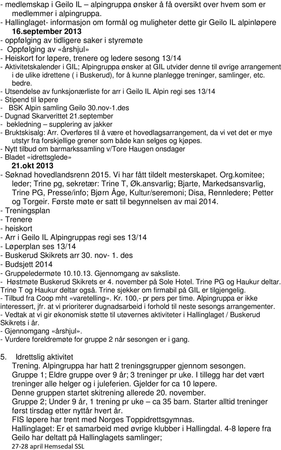 utvider denne til øvrige arrangement i de ulike idrettene ( i Buskerud), for å kunne planlegge treninger, samlinger, etc. bedre.