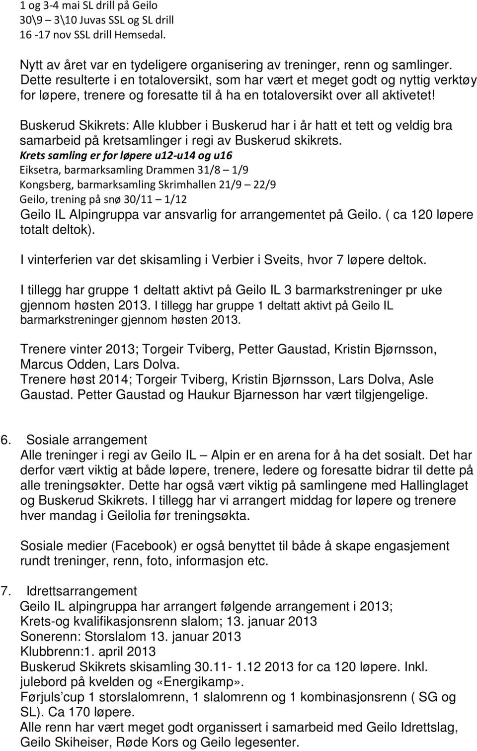 Buskerud Skikrets: Alle klubber i Buskerud har i år hatt et tett og veldig bra samarbeid på kretsamlinger i regi av Buskerud skikrets.