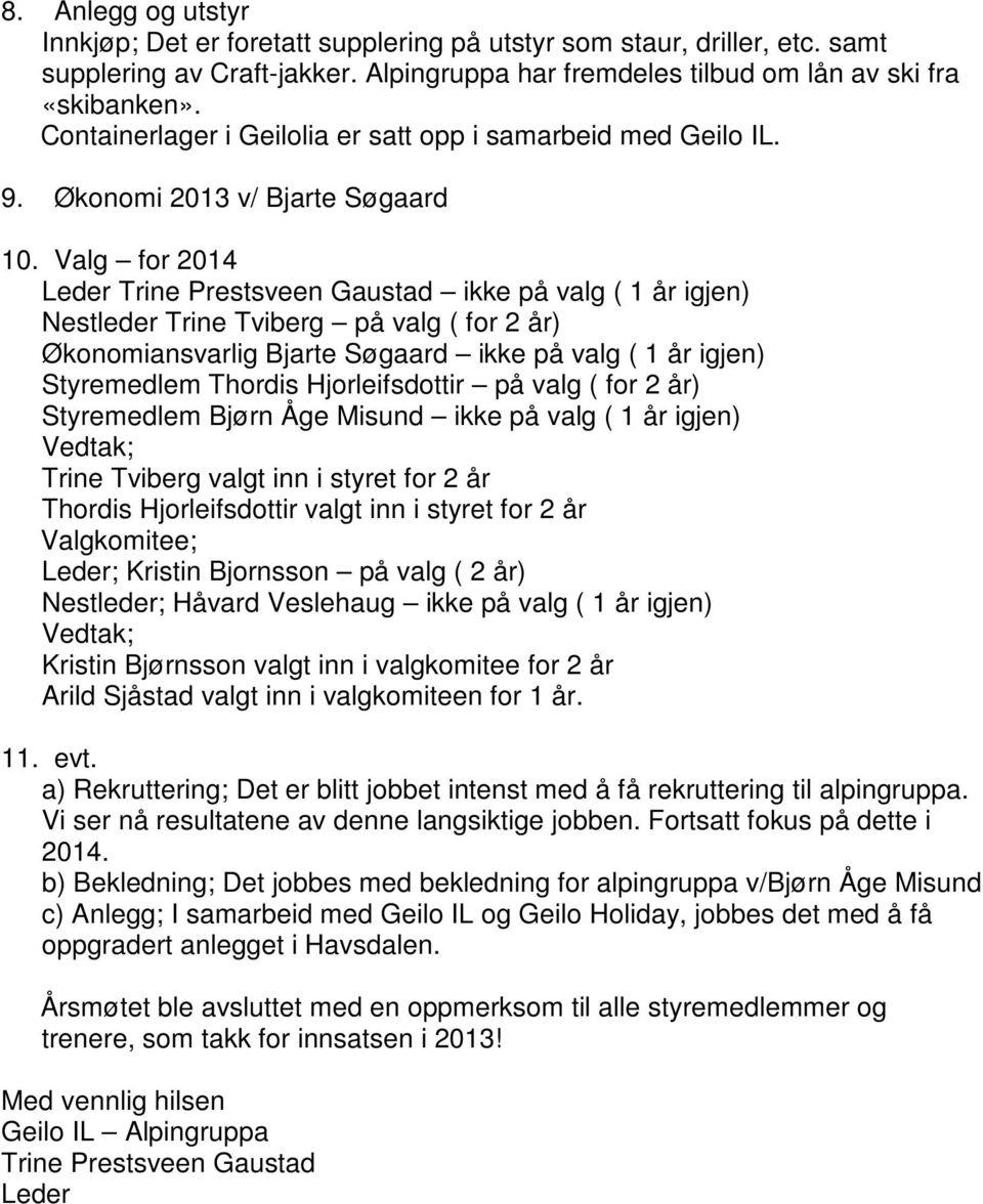 Valg for 2014 Leder Trine Prestsveen Gaustad ikke på valg ( 1 år igjen) Nestleder Trine Tviberg på valg ( for 2 år) Økonomiansvarlig Bjarte Søgaard ikke på valg ( 1 år igjen) Styremedlem Thordis