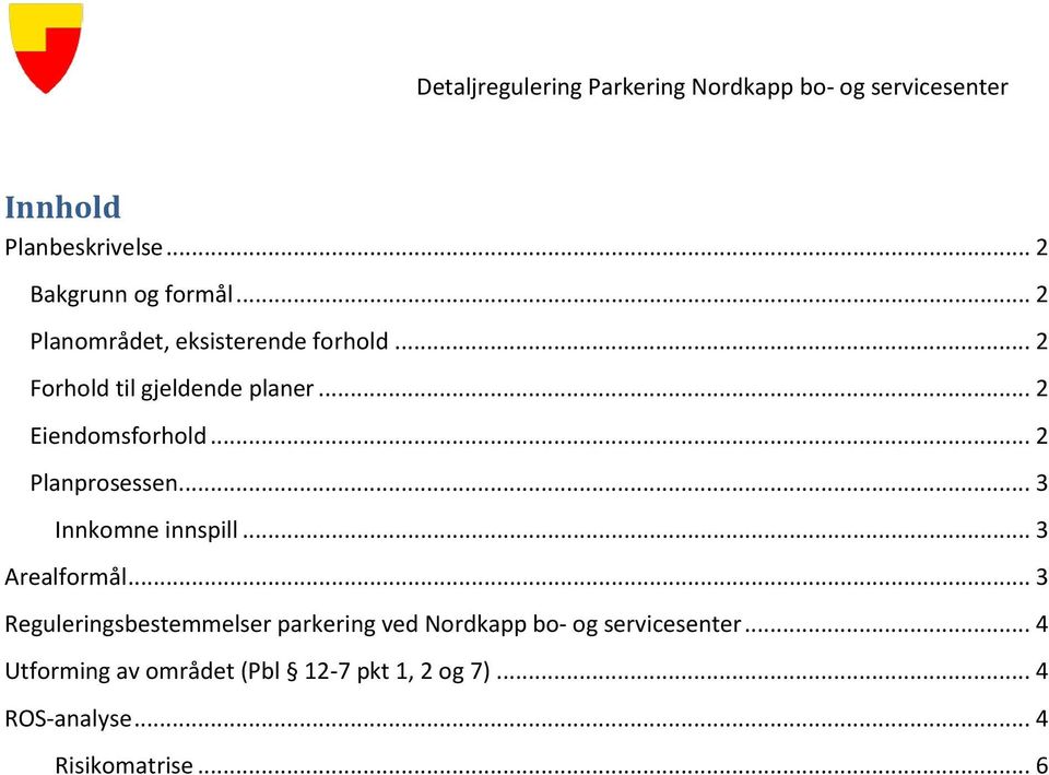 .. 3 Innkomne innspill... 3 Arealformål.