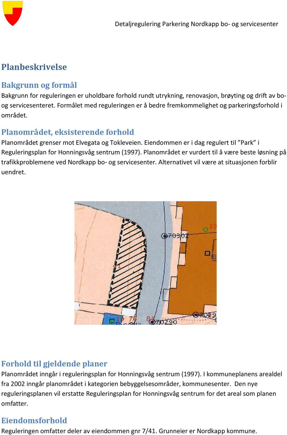 Eiendommen er i dag regulert til Park i Reguleringsplan for Honningsvåg sentrum (1997). Planområdet er vurdert til å være beste løsning på trafikkproblemene ved Nordkapp bo- og servicesenter.