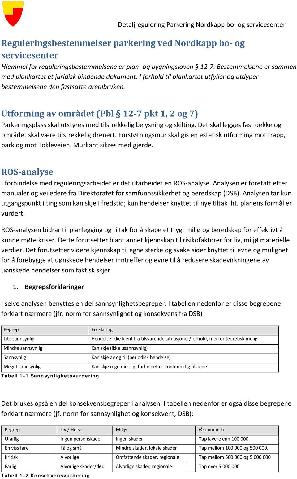 Utforming av området (Pbl 12-7 pkt 1, 2 og 7) Parkeringsplass skal utstyres med tilstrekkelig belysning og skilting. Det skal legges fast dekke og området skal være tilstrekkelig drenert.