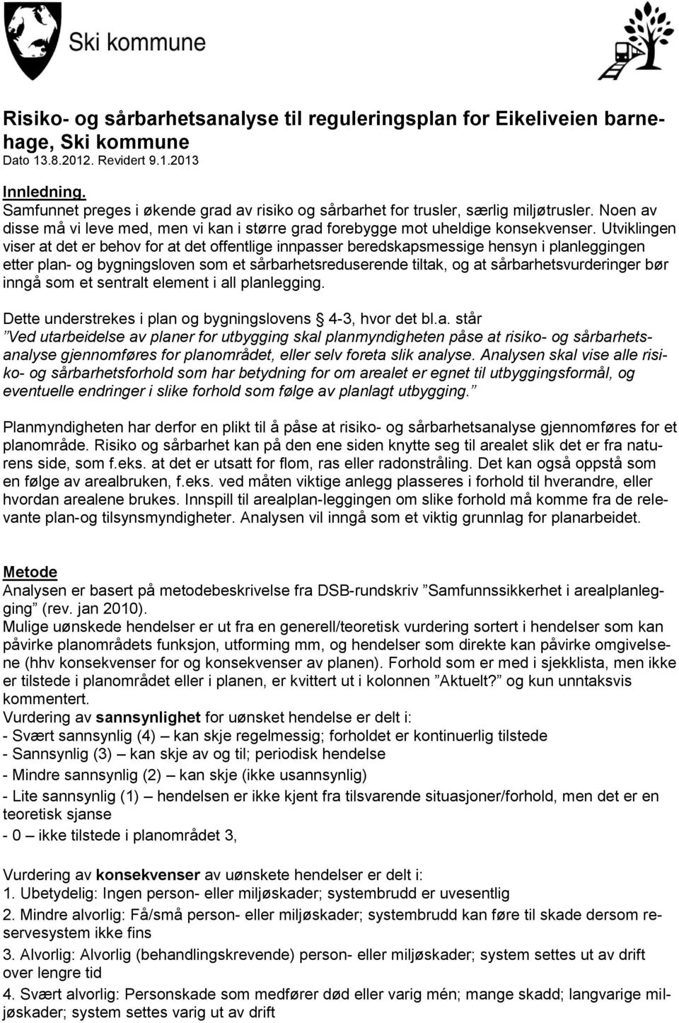 planleggingen etter plan- og bygningsloven som et sårbarhetsreduserende tiltak, og at sårbarhetsvurderinger bør inngå som et sentralt element i all planlegging Dette understrekes i plan og