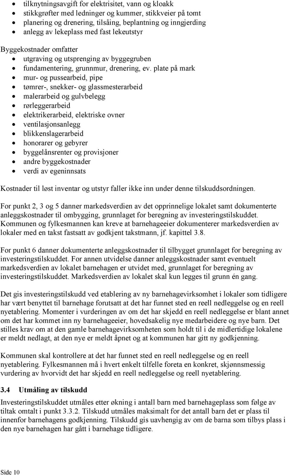 plate på mark mur- og pussearbeid, pipe tømrer-, snekker- og glassmesterarbeid malerarbeid og gulvbelegg rørleggerarbeid elektrikerarbeid, elektriske ovner ventilasjonsanlegg blikkenslagerarbeid