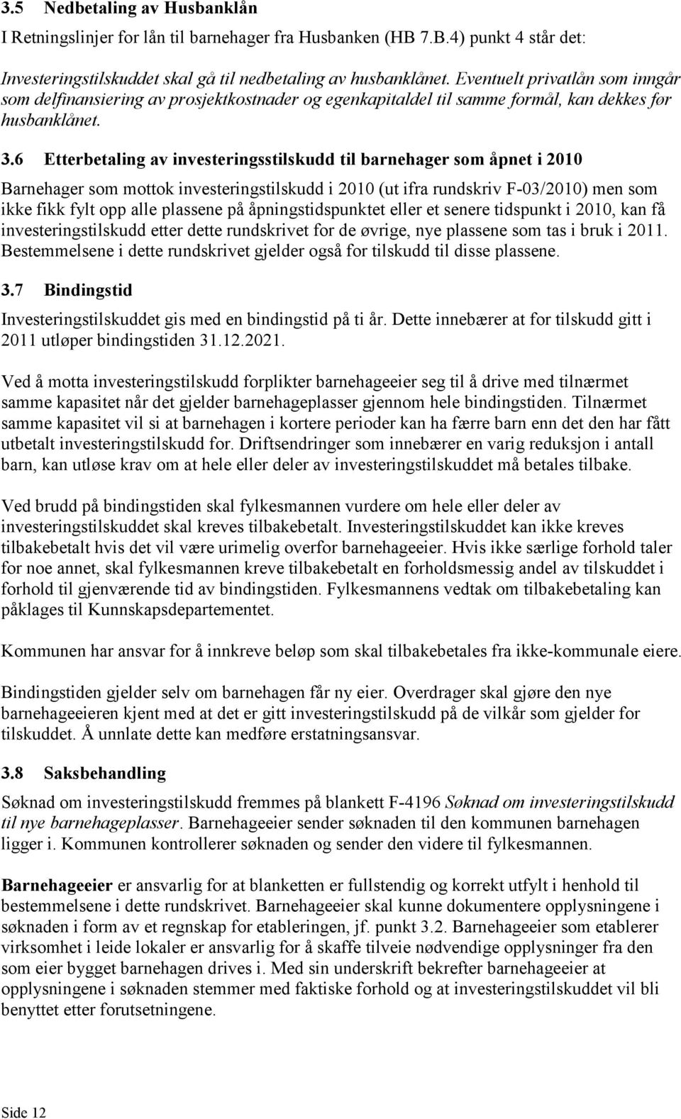 6 Etterbetaling av investeringsstilskudd til barnehager som åpnet i 2010 Barnehager som mottok investeringstilskudd i 2010 (ut ifra rundskriv F-03/2010) men som ikke fikk fylt opp alle plassene på