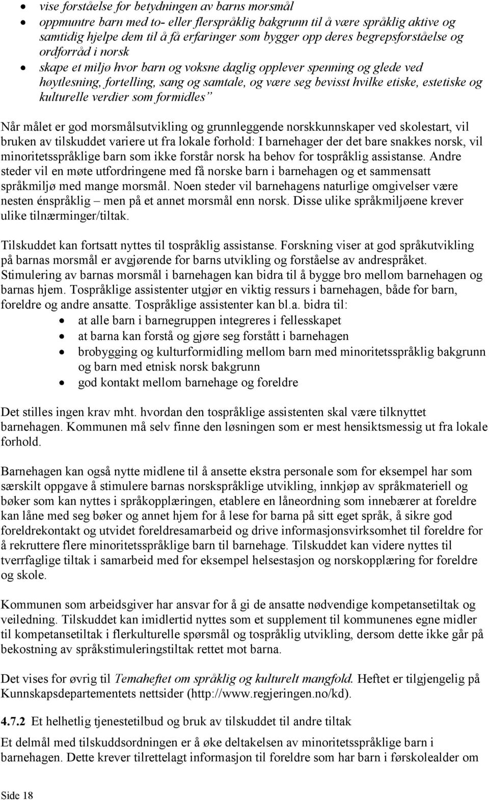 og kulturelle verdier som formidles Når målet er god morsmålsutvikling og grunnleggende norskkunnskaper ved skolestart, vil bruken av tilskuddet variere ut fra lokale forhold: I barnehager der det